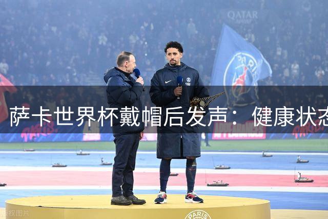 萨卡世界杯戴帽后发声：健康状态满格 渴望更多出场机会