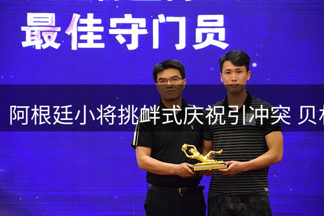 阿根廷小将挑衅式庆祝引冲突 贝林厄姆赛后拍头行为遭热议